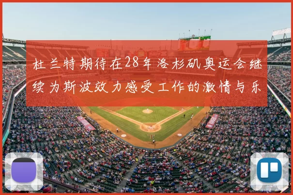 杜兰特期待在28年洛杉矶奥运会继续为斯波效力感受工作的激情与乐趣