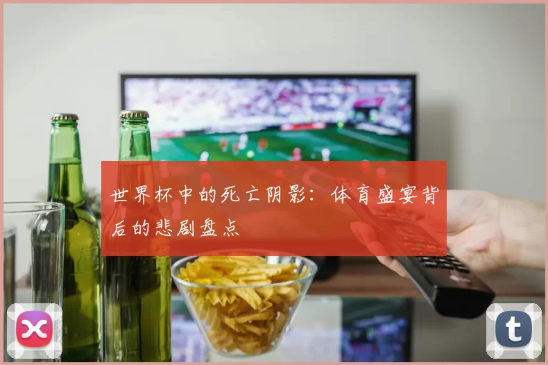 世界杯中的死亡阴影：体育盛宴背后的悲剧盘点