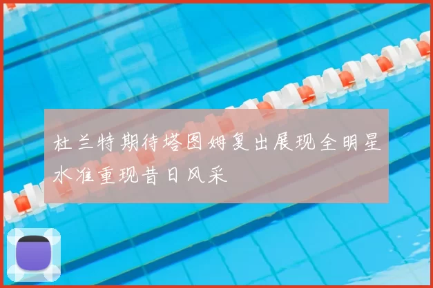 杜兰特期待塔图姆复出展现全明星水准重现昔日风采