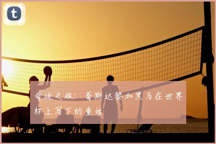 奇迹之旅:哥斯达黎加黑马在世界杯上写下的童话