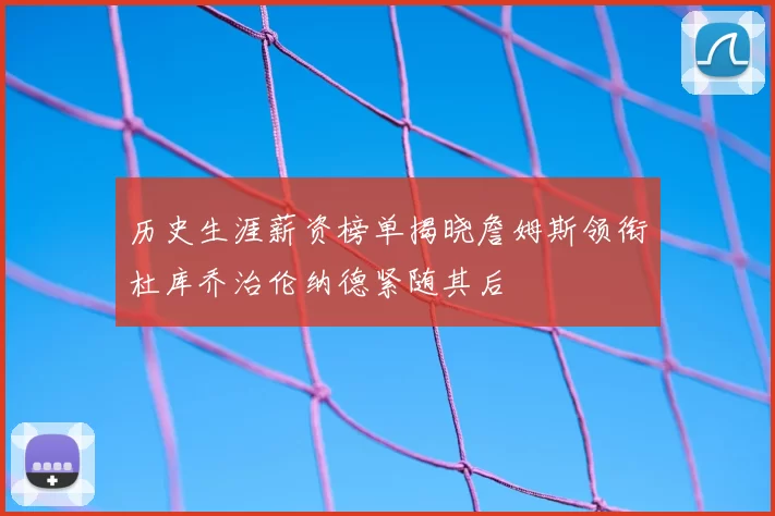 历史生涯薪资榜单揭晓詹姆斯领衔杜库乔治伦纳德紧随其后