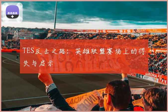 TES反击之路：英雄联盟赛场上的得失与启示
