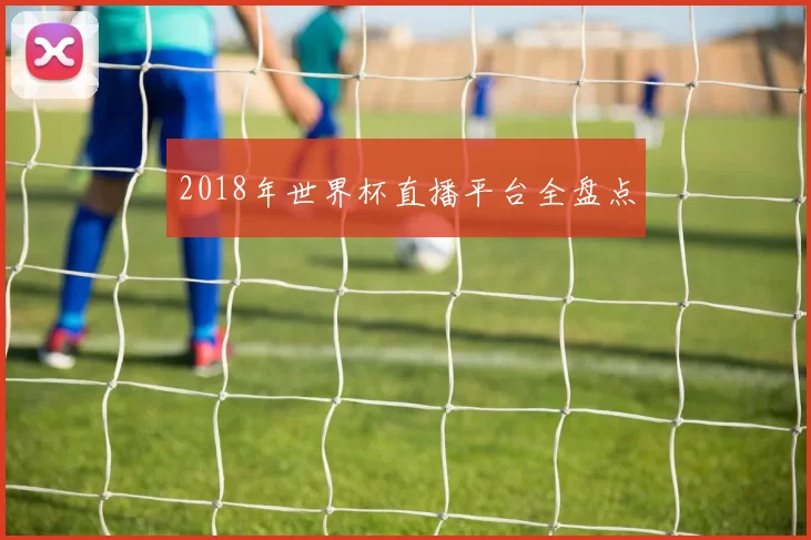 2018年世界杯直播平台全盘点