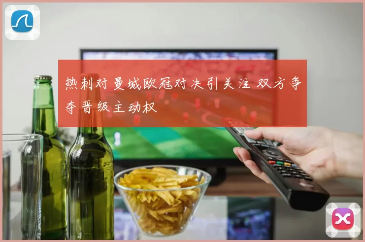 热刺对曼城欧冠对决引关注 双方争夺晋级主动权