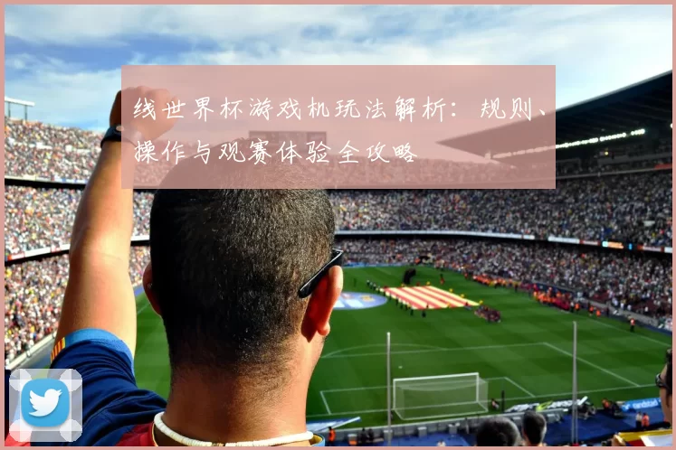 线世界杯游戏机玩法解析:规则、操作与观赛体验全攻略