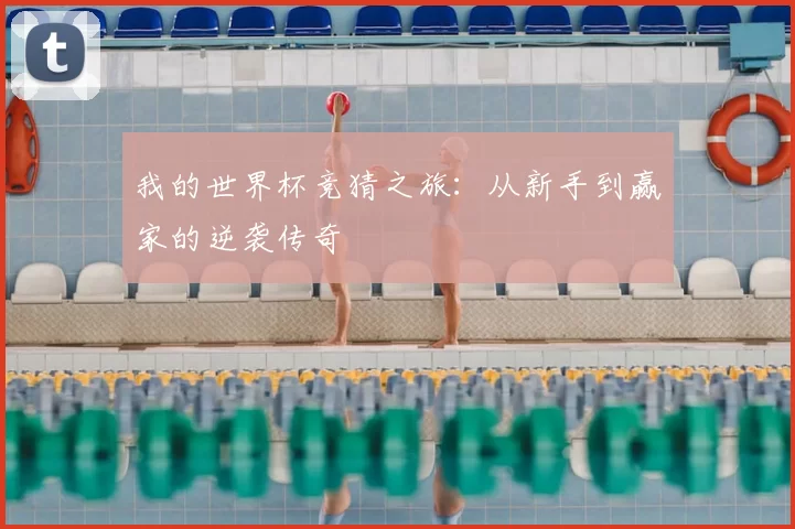 我的世界杯竞猜之旅：从新手到赢家的逆袭传奇