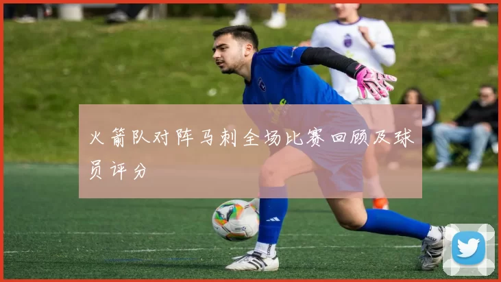 火箭队对阵马刺全场比赛回顾及球员评分