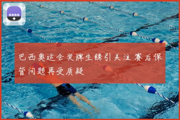 巴西奥运会奖牌生锈引关注 赛后保管问题再受质疑