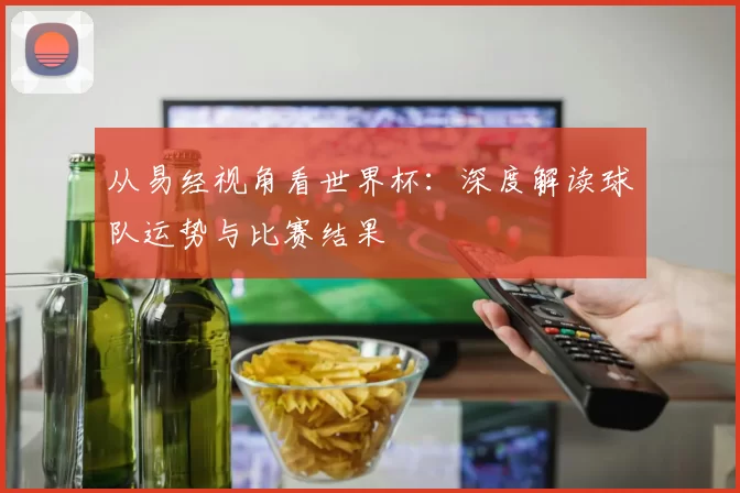 从易经视角看世界杯:深度解读球队运势与比赛结果